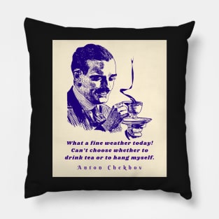 Anton Chekhov Funny Quote: “What a fine weather today! Can't choose whether to drink tea or to hang myself.” Pillow