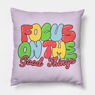 FOCUS ON THE Good Things Pillow