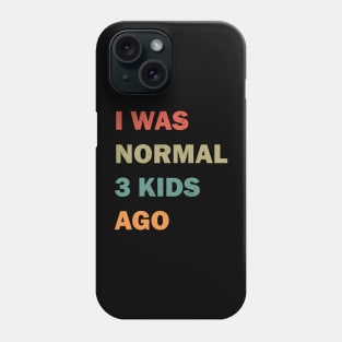 I was normal 3 kids ago Phone Case