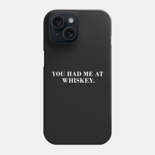 You Had Me at Whiskey Phone Case