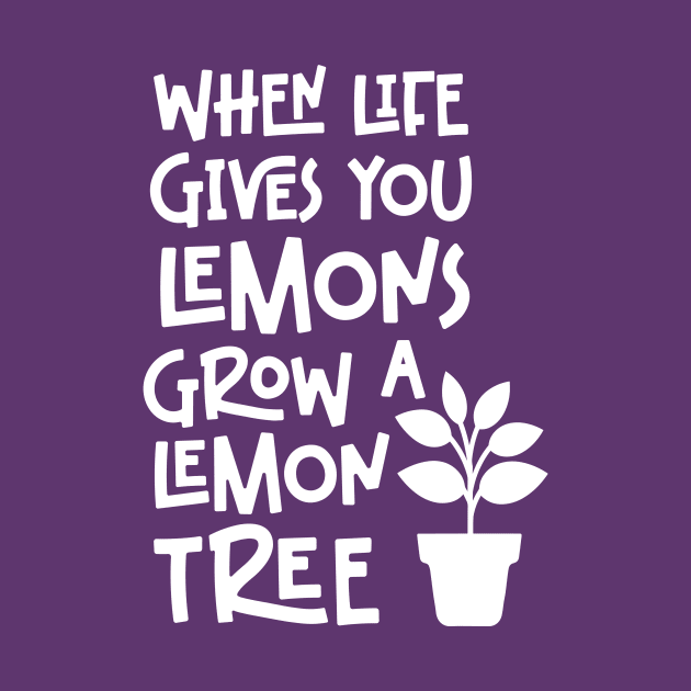 When life gives you lemons grow a lemon tree by Tees by Ginger