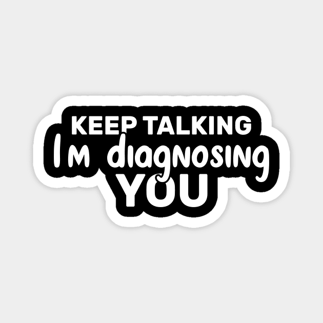 Keep Talking I'm Diagnosing You Funny Psychologist Magnet by Azz4art