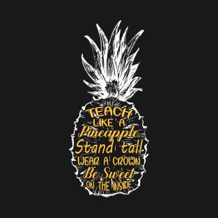 Teach Like A Pineapple Stand Tall Wear A Crown Be Sweet On The Inside T-Shirt