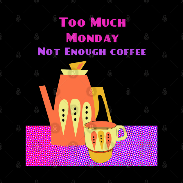 Too Much Monday Not Enough Coffee by Lynndarakos