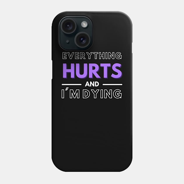 Everything Hurts and I'm Dying Tee Phone Case by CPDesigns