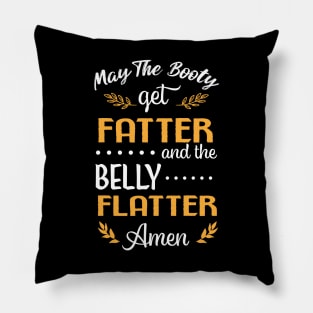 May The Booty Get Fatter and The Belly Flatter. Amen Pillow