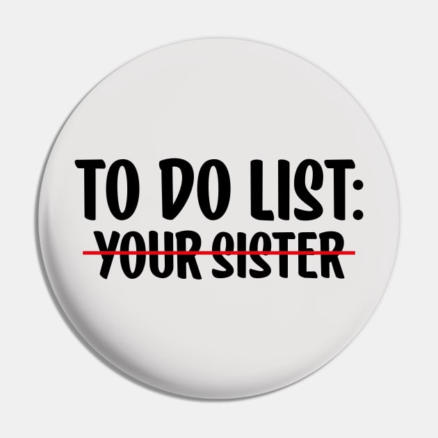 To Do List Your sister Pin by AbstractA