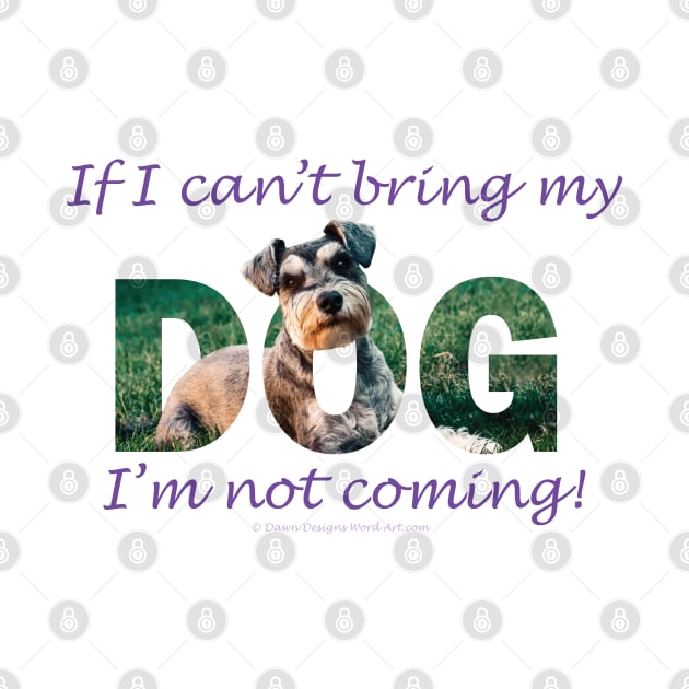 If I can't bring my dog I'm not coming - schnauzer oil painting word art by DawnDesignsWordArt