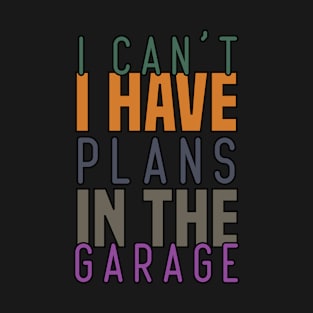 I Can't I Have Plans In The Garage, Funny Car Mechanic Retro T-Shirt