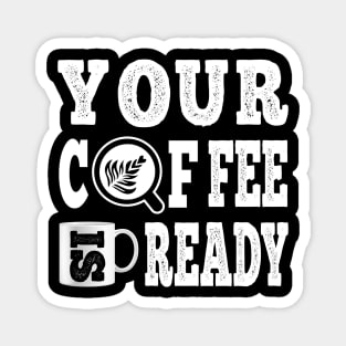 Your Coffee Is Ready, Your Fee Is Ready ;) Magnet