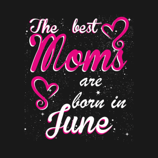 The Best Moms are born in June T-Shirt