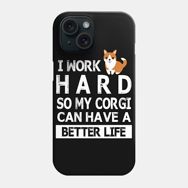 I Work Hard So My Corgi Dog Can Have A Better Life Happy Mommy Daddy Brother Sister Son Daughter Phone Case by Cowan79