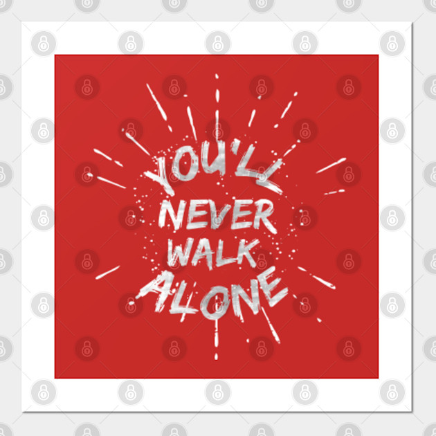 You Ll Never Walk Alone Liverpool Liverpool Fc Posters And Art Prints Teepublic