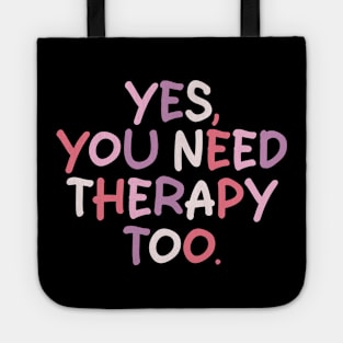 yes you need therapy too Tote