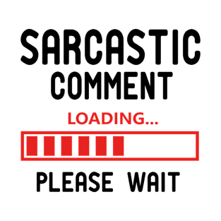 Sarcastic Comment Loading Please Wait T-Shirt