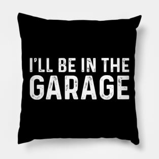 I Ll Be In The Garage - Funny Husband Pillow