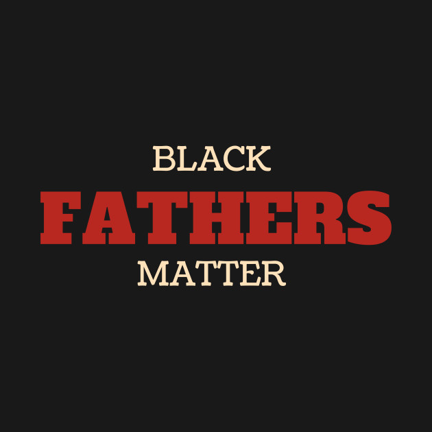 Discover Black fathers matter - Black Fathers Matter - T-Shirt