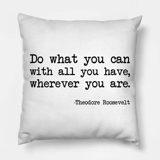 Theodore Roosevelt - Do What You Can With All You Have, Wherever You Are Pillow by demockups