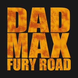 Fathers Day Collection Dad Max Fury Road T-Shirt