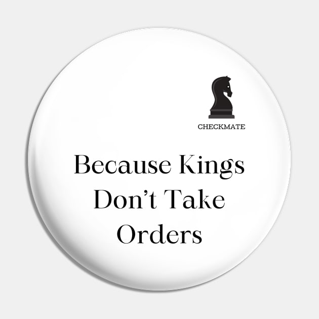 Checkmate: Because Kings don't take Orders Pin by Sanu Designs