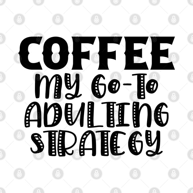 Coffee My Go-To Adulting Strategy by TypoSomething