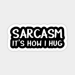 Sarcasm It's How I Hug Sarcastic Shirt , Womens Shirt , Funny Humorous T-Shirt | Sarcastic Gifts Magnet