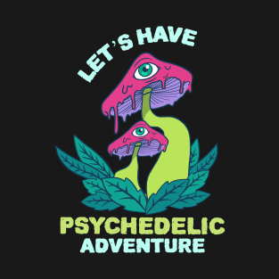 Let's Have Psychedelic Adventure / Magic Mushrooms / Magic Roots T-Shirt