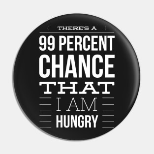 There is a 99 percent chance that I am hungry Pin