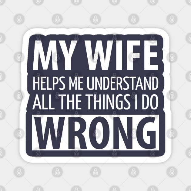 FUNNY QUOTES / MY WIFE HELPS MY UNDERSTAND ALL THE THINGS I DO WRONG Magnet by DB Teez and More