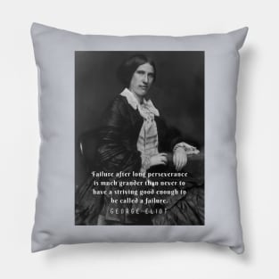 George Eliot portrait and quote: Failure after long perseverance is much grander than never to have a striving good enough to be called a failure. Pillow