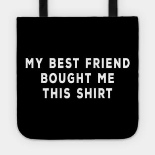 My Best Friend Bought Me This Shirt Tote