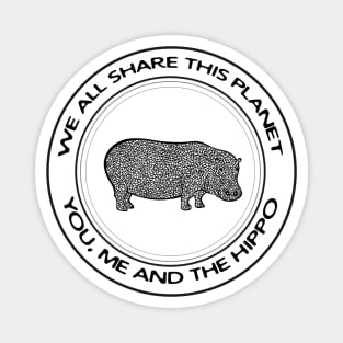 Hippo - We All Share This Planet - animal design on white Magnet