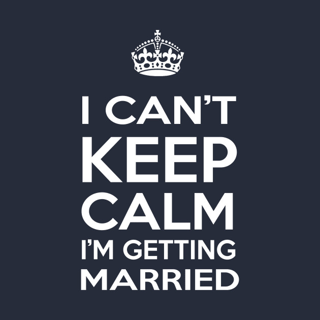 I Can't Keep Calm I'm Getting Married by Rebus28