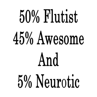 50% Flutist 45% Awesome And 5% Neurotic T-Shirt
