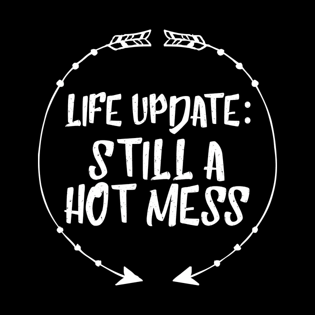 Funny Life Update: Still a Hot Mess T-shirt for women, gal, girls by MerchMadness