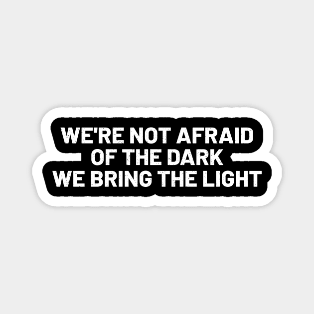 We're Not Afraid of the Dark; We Bring the Light Magnet by trendynoize