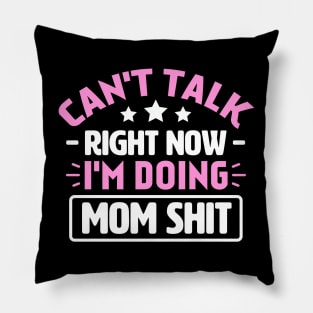 Can't Talk Right Now I'm Doing Mom Shit Pillow