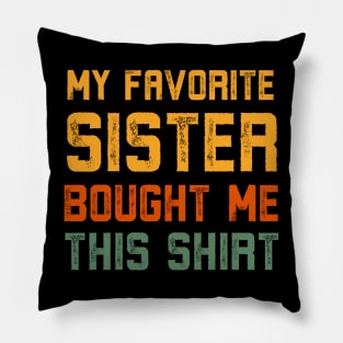 My Favorite Sister Bought Me This Shirt Funny Pillow