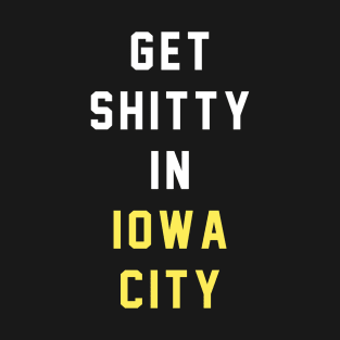 Get Shitty in Iowa City T-Shirt