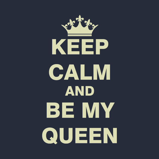 Keep Calm and Be My Queen by ESDesign