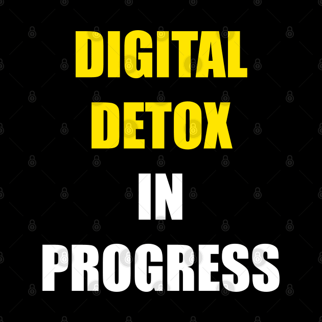 DIGITAL DETOX IN PROGRESS by DMcK Designs