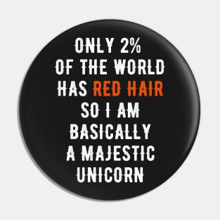 Only 2% of the world has red hair so I am basically a majestic unicorn Pin