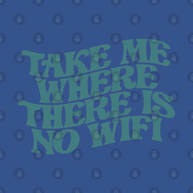 Disover take me where there is no wifi - Take Me Where There Is No Wifi - T-Shirt