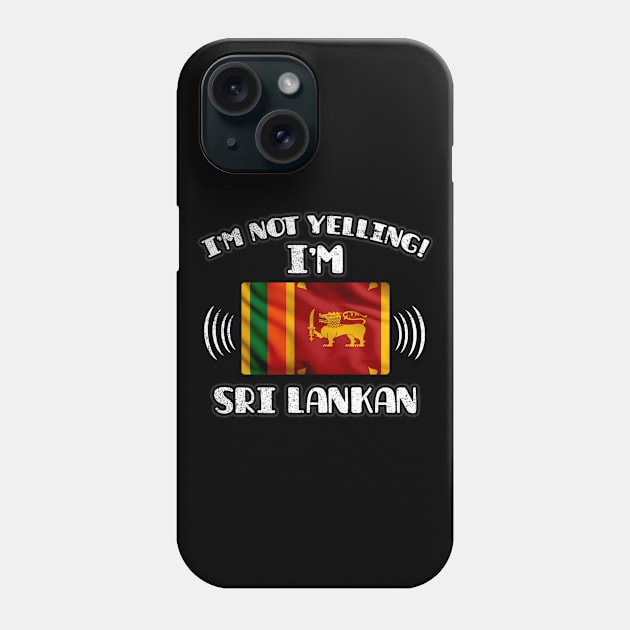 I'm Not Yelling I'm Sri Lankan - Gift for Sri Lankan With Roots From Sri Lanka Phone Case by Country Flags