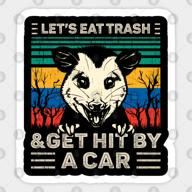 Lets Eat Trash And Get Hit By A Car Lets Eat Trash Sticker