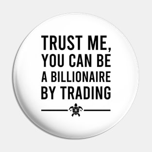 TRUST ME YOU CAN BE A BILLIONAIRE BY TRADING_w Pin