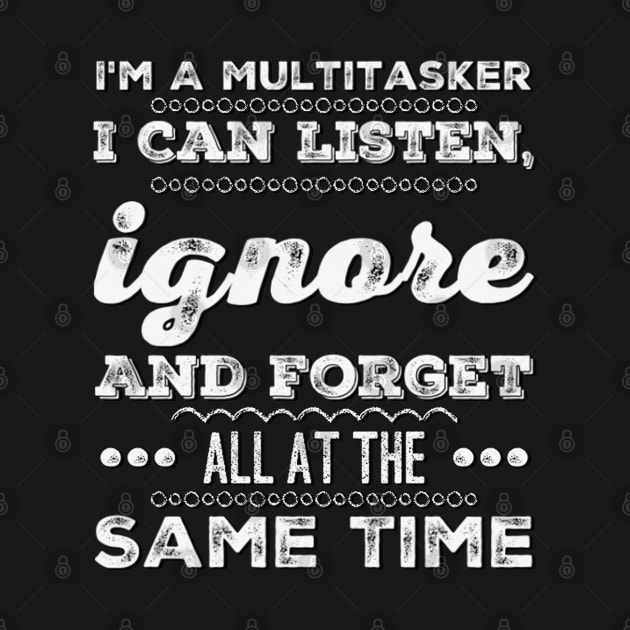 I'm A Multitasker I can listen Ignore And forget all at the same time funny sarcastic saying by BoogieCreates