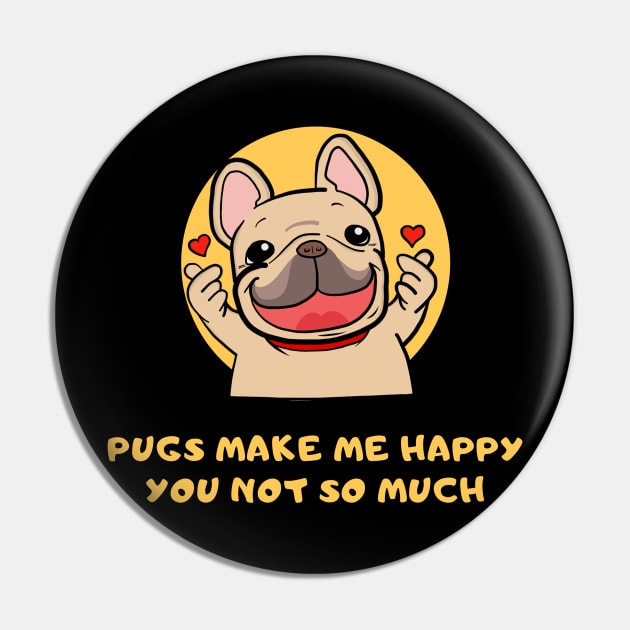 Pugs Make Me Happy You Not So Much Pin by Artmoo