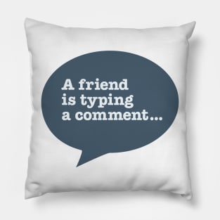 A friend is typing a comment... Pillow