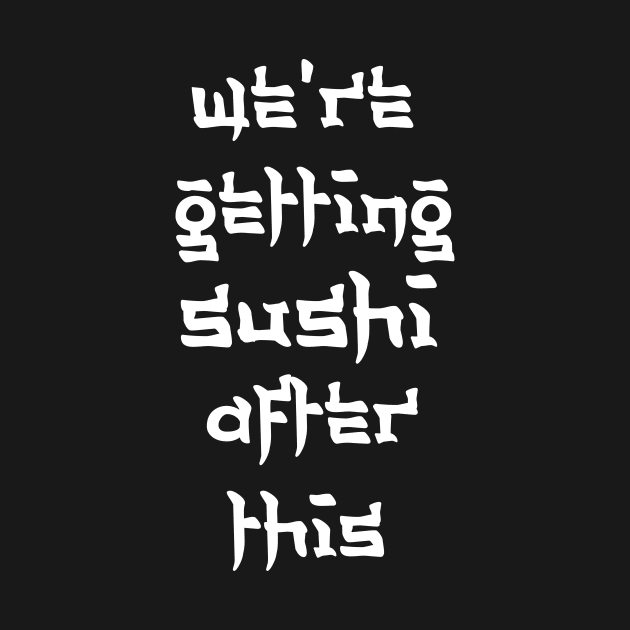 We're Getting Sushi After This - Designed For Suchi Lovers by CoolandCreative
